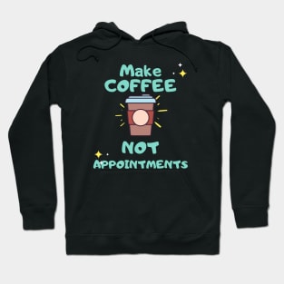 Make coffee not appointments coffee lover shirt Hoodie